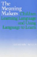 The meaning makers : children learning language and using language to learn /
