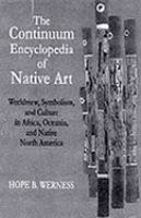 The Continuum encyclopedia of native art : worldview, symbolism, and culture in Africa, Oceania, and native North America /