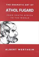 The dramatic art of Athol Fugard : from South Africa to the world /