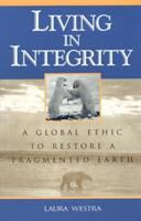 Living in integrity : a global ethic to restore a fragmented earth /