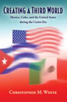 Creating a third world : Mexico, Cuba, and the United States during the Castro era /