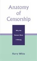 Anatomy of censorship : why the censors have it wrong /