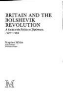 Britain and the Bolshevik Revolution : a study in the politics of diplomacy, 1920-1924 /