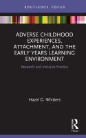 Adverse childhood experiences, attachment, and the early years learning environment : research and inclusive practice /
