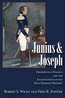 Junius And Joseph Presidential Politics and the Assassination of the First Mormon Prophet /