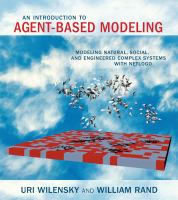 An introduction to agent-based modeling : modeling natural, social, and engineered complex systems with NetLogo /