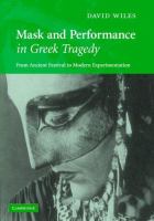 Mask and performance in Greek tragedy : from ancient festival to modern experimentation /