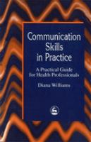 Communication skills in practice : a practical guide for health professionals /