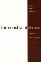 The constraint of race : legacies of white skin privilege in America /