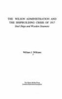 The Wilson administration and the shipbuilding crisis of 1917 : steel ships and wooden steamers /
