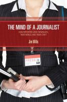 The mind of a journalist : how reporters view themselves, their world, and their craft /