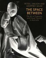 The space between : the art of puppetry and visual theatre in Australia /
