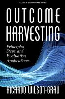 Outcome harvesting : principles, steps, and evaluation applications /