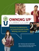 Owning up curriculum : empowering adolescents to confront social cruelty, bullying, and injustice /
