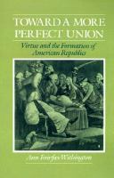 Toward a more perfect union : virtue and the formation of American republics /