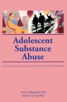 Adolescent substance abuse : an empirical based group preventive health paradigm /