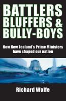 Battlers, bluffers and bully-boys : how New Zealand's Prime Ministers have shaped our nation /