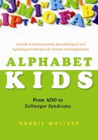 Alphabet kids - from ADD to Zellweger syndrome a guide to developmental, neurobiological and psychological disorders for parents and professionals /