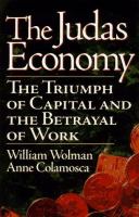 The Judas economy : the triumph of capital and the betrayal of work /