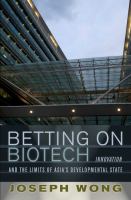Betting on biotech : innovation and the limits of Asia's developmental state /