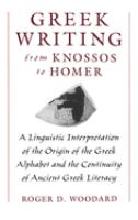 Greek writing from Knossos to Homer : a linguistic interpretation of the origin of the Greek alphabet and the continuity of ancient Greek literacy /