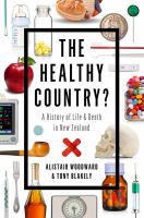 The healthy country? : a history of life and death in New Zealand /