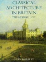 Classical architecture in Britain : the Heroic Age /