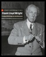 The essential Frank Lloyd Wright : critical writings on architecture /