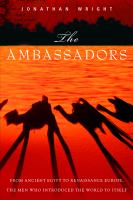 The ambassadors : from ancient Greece to Renaissance Europe, the men who introduced the world to itself /