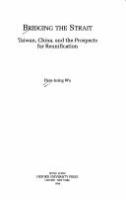 Bridging the Strait : Taiwan, China, and the prospects for reunification /