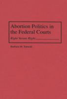 Abortion politics in the federal courts : right versus right /