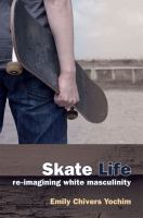 Skate life : re-imagining white masculinity /