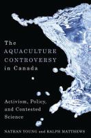 The aquaculture controversy in Canada : activism, policy, and contested science /