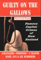 Guilty on the gallows : famous capital crimes of New Zealand /