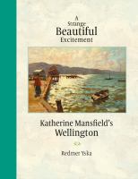A strange beautiful excitement : Katherine Mansfield's Wellington, 1888-1903 /