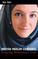 British Muslim converts : choosing alternative lives /