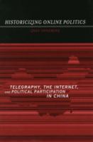 Historicizing online politics : telegraphy, the Internet, and political participation in China /