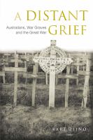 A distant grief : Australians, war graves and the Great War /
