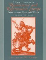 A short history of Renaissance and Reformation Europe : dances over fire and water /