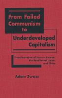 From failed communism to underdeveloped capitalism : transformation of Eastern Europe, the post-Soviet Union, and China /